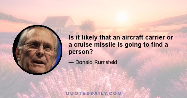 Is it likely that an aircraft carrier or a cruise missile is going to find a person?