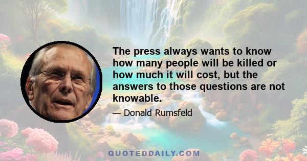 The press always wants to know how many people will be killed or how much it will cost, but the answers to those questions are not knowable.