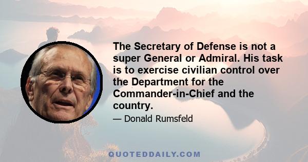 The Secretary of Defense is not a super General or Admiral. His task is to exercise civilian control over the Department for the Commander-in-Chief and the country.