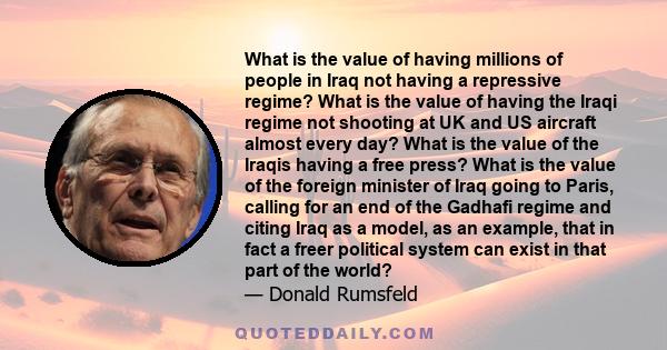 What is the value of having millions of people in Iraq not having a repressive regime? What is the value of having the Iraqi regime not shooting at UK and US aircraft almost every day? What is the value of the Iraqis