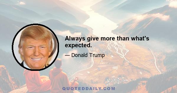 Always give more than what's expected.