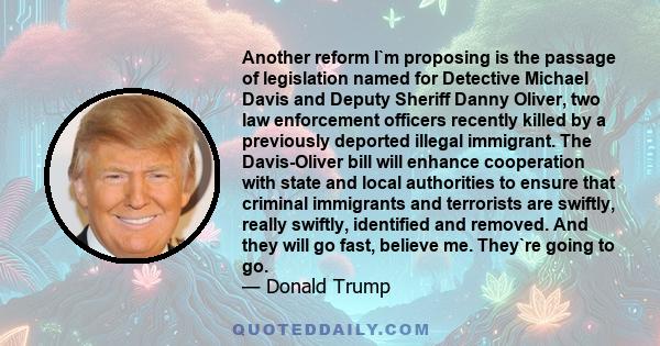 Another reform I`m proposing is the passage of legislation named for Detective Michael Davis and Deputy Sheriff Danny Oliver, two law enforcement officers recently killed by a previously deported illegal immigrant. The