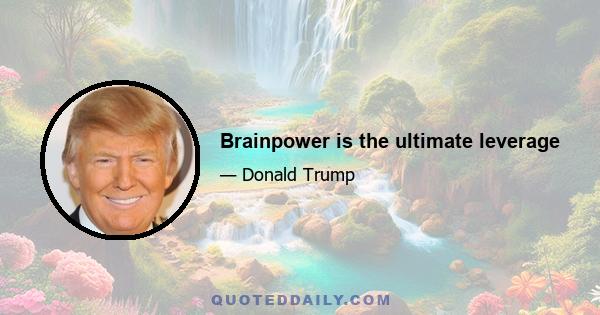 Brainpower is the ultimate leverage