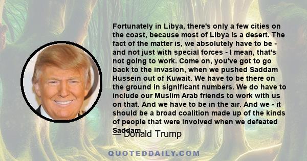 Fortunately in Libya, there's only a few cities on the coast, because most of Libya is a desert. The fact of the matter is, we absolutely have to be - and not just with special forces - I mean, that's not going to work. 