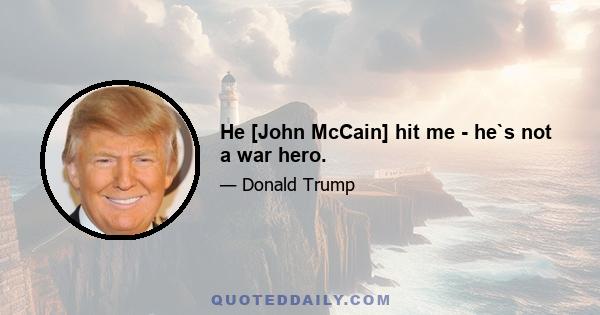 He [John McCain] hit me - he`s not a war hero.