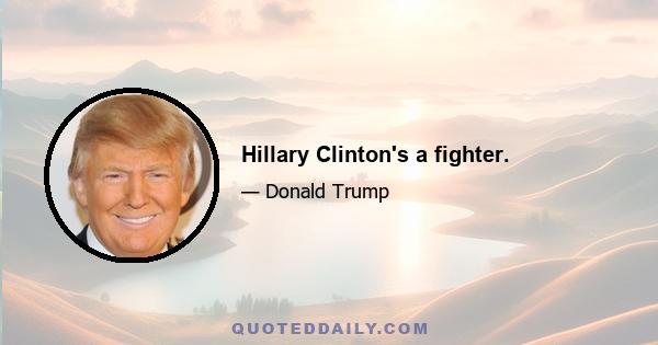 Hillary Clinton's a fighter.