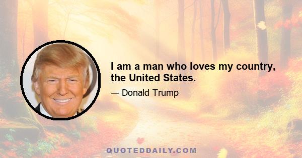 I am a man who loves my country, the United States.