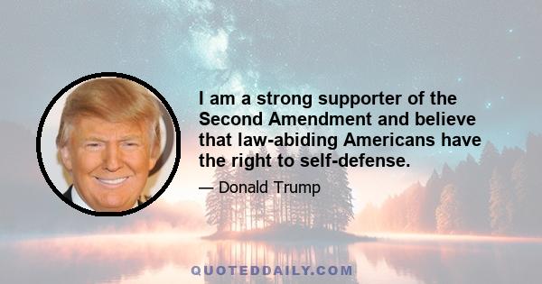 I am a strong supporter of the Second Amendment and believe that law-abiding Americans have the right to self-defense.