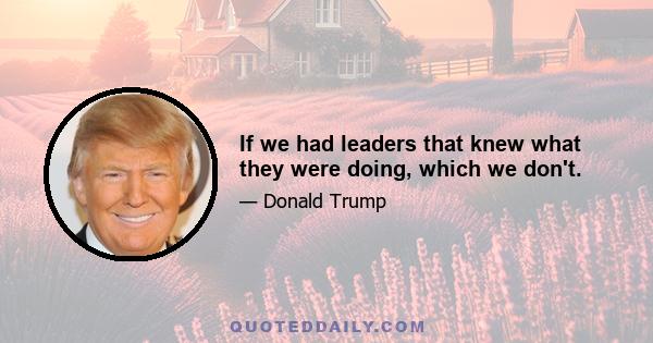 If we had leaders that knew what they were doing, which we don't.