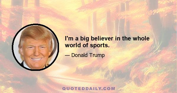 I'm a big believer in the whole world of sports.