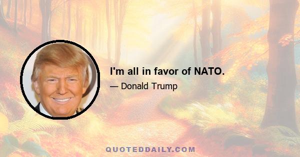 I'm all in favor of NATO.