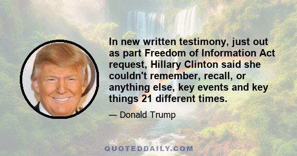 In new written testimony, just out as part Freedom of Information Act request, Hillary Clinton said she couldn't remember, recall, or anything else, key events and key things 21 different times.