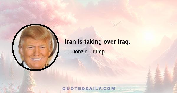 Iran is taking over Iraq.