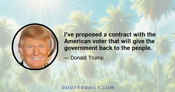 I've proposed a contract with the American voter that will give the government back to the people.