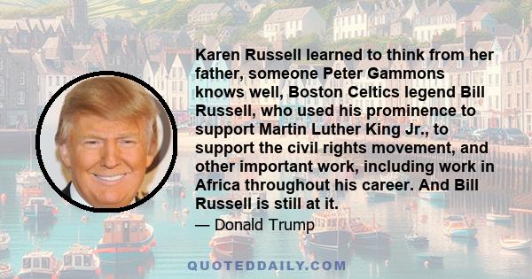 Karen Russell learned to think from her father, someone Peter Gammons knows well, Boston Celtics legend Bill Russell, who used his prominence to support Martin Luther King Jr., to support the civil rights movement, and