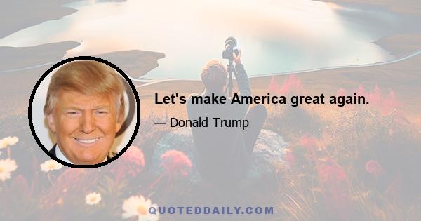 Let's make America great again.