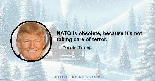 NATO is obsolete, because it's not taking care of terror.