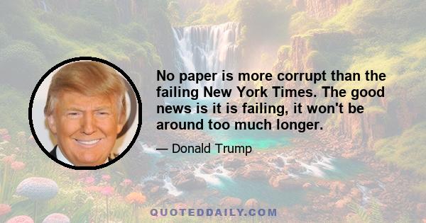 No paper is more corrupt than the failing New York Times. The good news is it is failing, it won't be around too much longer.