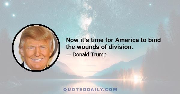 Now it's time for America to bind the wounds of division.