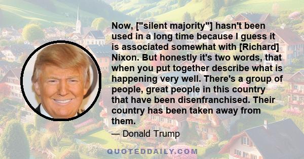 Now, [silent majority] hasn't been used in a long time because I guess it is associated somewhat with [Richard] Nixon. But honestly it's two words, that when you put together describe what is happening very well.