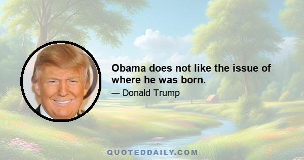 Obama does not like the issue of where he was born.