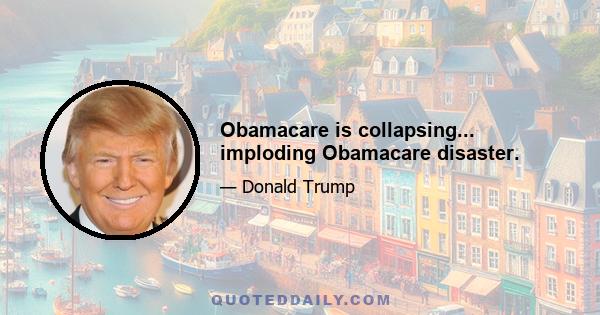 Obamacare is collapsing... imploding Obamacare disaster.