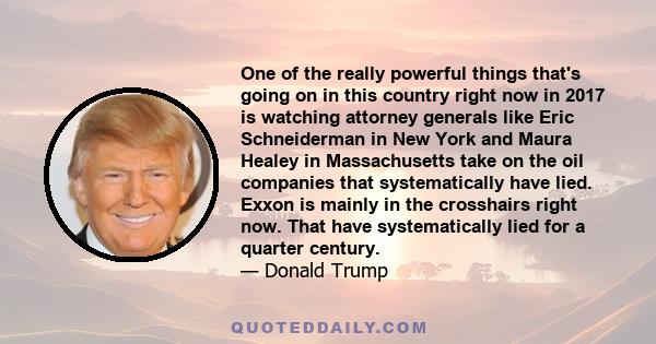 One of the really powerful things that's going on in this country right now in 2017 is watching attorney generals like Eric Schneiderman in New York and Maura Healey in Massachusetts take on the oil companies that