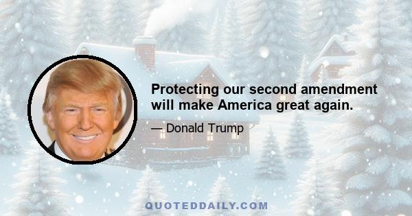 Protecting our second amendment will make America great again.