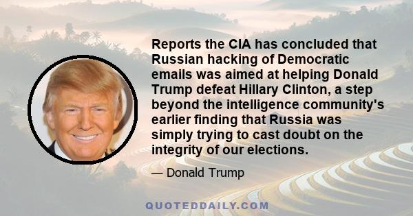 Reports the CIA has concluded that Russian hacking of Democratic emails was aimed at helping Donald Trump defeat Hillary Clinton, a step beyond the intelligence community's earlier finding that Russia was simply trying