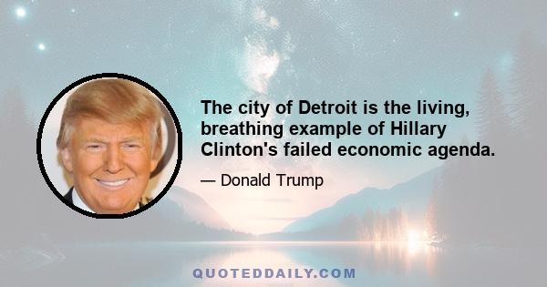 The city of Detroit is the living, breathing example of Hillary Clinton's failed economic agenda.