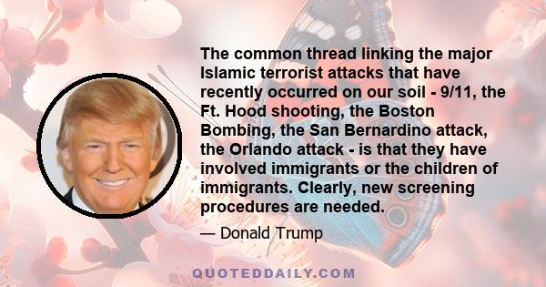 The common thread linking the major Islamic terrorist attacks that have recently occurred on our soil - 9/11, the Ft. Hood shooting, the Boston Bombing, the San Bernardino attack, the Orlando attack - is that they have