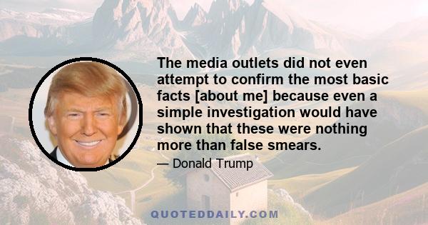 The media outlets did not even attempt to confirm the most basic facts [about me] because even a simple investigation would have shown that these were nothing more than false smears.