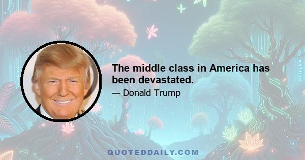 The middle class in America has been devastated.