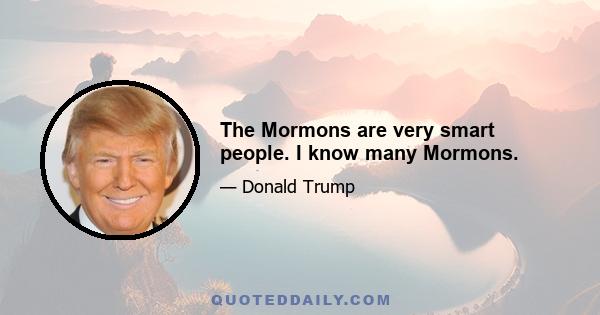 The Mormons are very smart people. I know many Mormons.