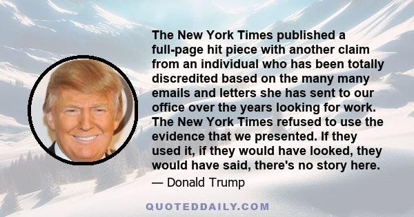 The New York Times published a full-page hit piece with another claim from an individual who has been totally discredited based on the many many emails and letters she has sent to our office over the years looking for