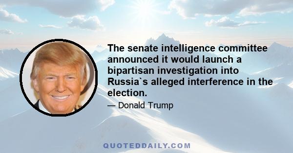 The senate intelligence committee announced it would launch a bipartisan investigation into Russia`s alleged interference in the election.