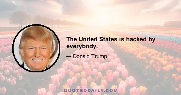 The United States is hacked by everybody.