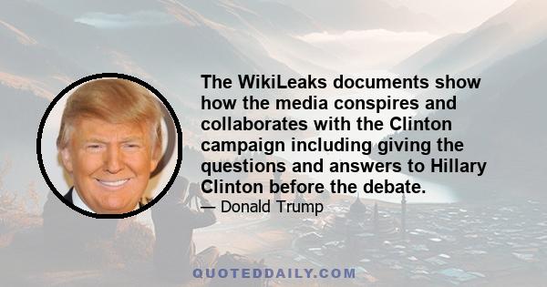 The WikiLeaks documents show how the media conspires and collaborates with the Clinton campaign including giving the questions and answers to Hillary Clinton before the debate.