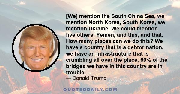 [We] mention the South China Sea, we mention North Korea, South Korea, we mention Ukraine. We could mention five others. Yemen, and this, and that. How many places can we do this? We have a country that is a debtor