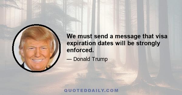 We must send a message that visa expiration dates will be strongly enforced.