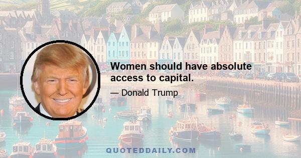 Women should have absolute access to capital.