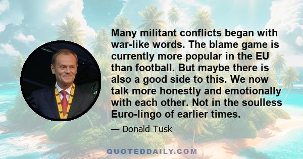 Many militant conflicts began with war-like words. The blame game is currently more popular in the EU than football. But maybe there is also a good side to this. We now talk more honestly and emotionally with each