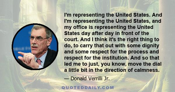 I'm representing the United States. And I'm representing the United States, and my office is representing the United States day after day in front of the court. And I think it's the right thing to do, to carry that out