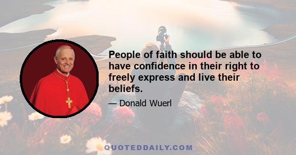 People of faith should be able to have confidence in their right to freely express and live their beliefs.