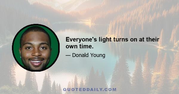 Everyone's light turns on at their own time.