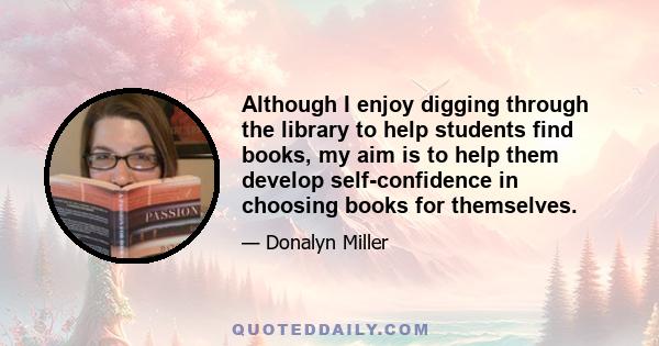 Although I enjoy digging through the library to help students find books, my aim is to help them develop self-confidence in choosing books for themselves.