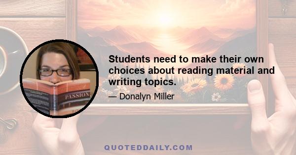 Students need to make their own choices about reading material and writing topics.