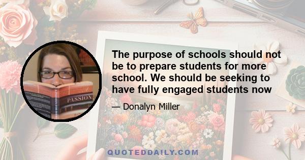 The purpose of schools should not be to prepare students for more school. We should be seeking to have fully engaged students now