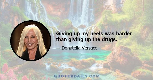 Giving up my heels was harder than giving up the drugs.