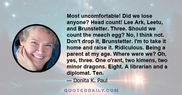 Most uncomfortable! Did we lose anyone? Head count! Lee Ark, Leetu, and Brunstetter. Three. Should we count the meech egg? No, I think not. Don't drop it, Brunstetter. I'm to take it home and raise it. Ridiculous. Being 